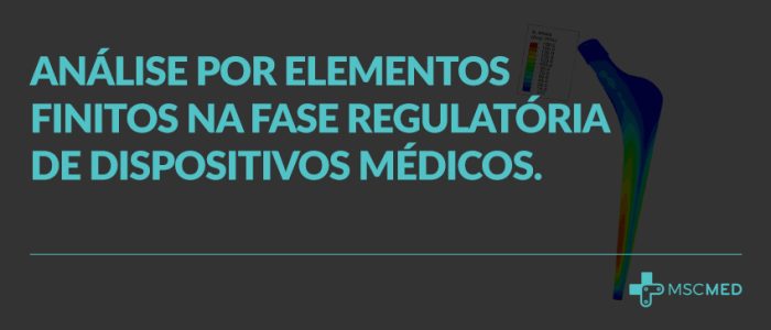 Análise por Elementos Finitos na Fase Regulatória do Projeto de Dispositivos Médicos