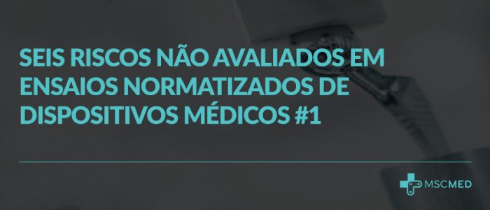 Seis riscos não avaliados em ensaios normatizados de dispositivos médicos #1