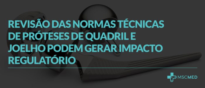 Revisão das Normas Técnicas de Próteses de Quadril e Joelho podem gerar impacto regulatório